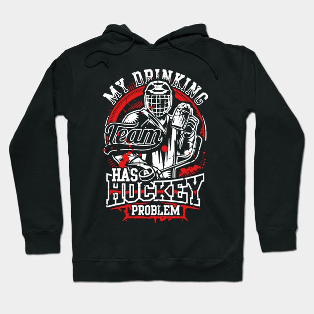 My Drinking Team Has Hockey Problem Hoodie by DesignShirt